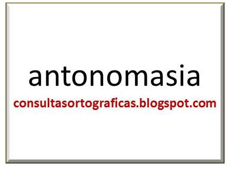 ANTONOMASIA: QUÉ ES, SIGNIFICADO Y EJEMPLOS ÚTILES