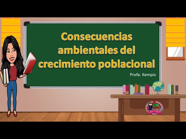 CONSECUENCIAS AMBIENTALES del CRECIMIENTO POBLACIONAL