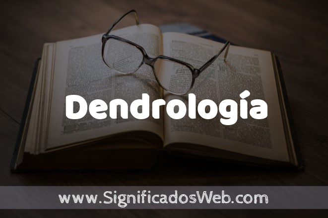Cuál es la definición y concepto esencial de la dendrología