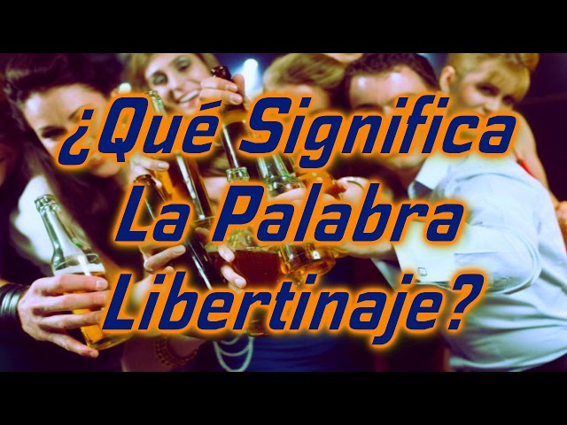 Cuál es la verdadera definición y significado del libertinaje