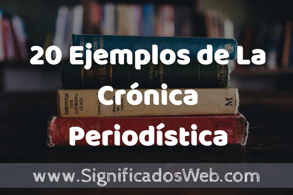 Cuáles son los 20 ejemplos más impactantes de crónicas periodísticas