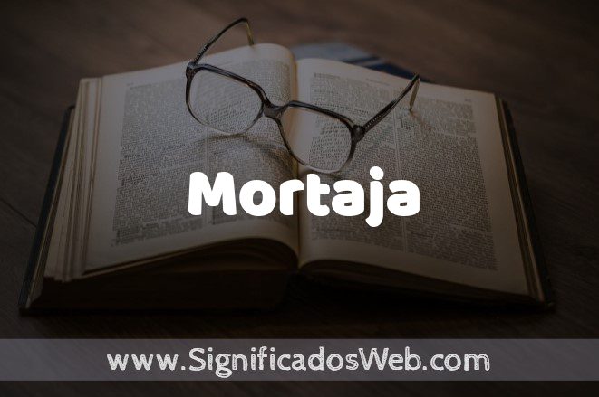 MORTAJAS: Significado y Características Esenciales