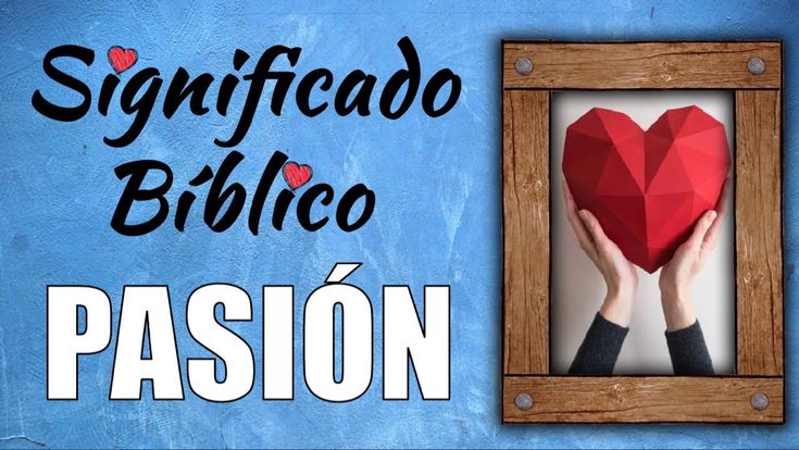 PASIÓN: QUÉ SIGNIFICA en la BIBLIA Descúbrelo Aquí