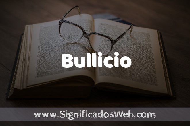Qué es el bulicio y cuál es su significado esencial