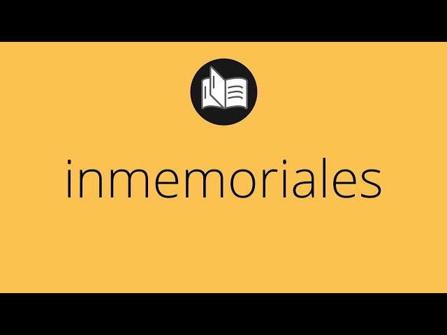 Qué significa INMEMORIAL y cuál es su concepto esencial