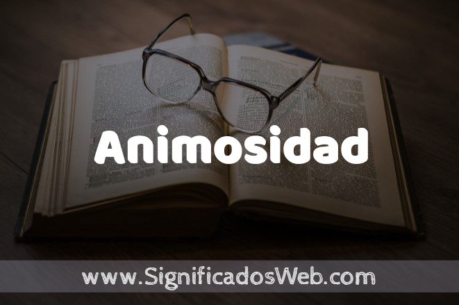 Qué Significado y Concepto Esencial Tiene la Animosidad